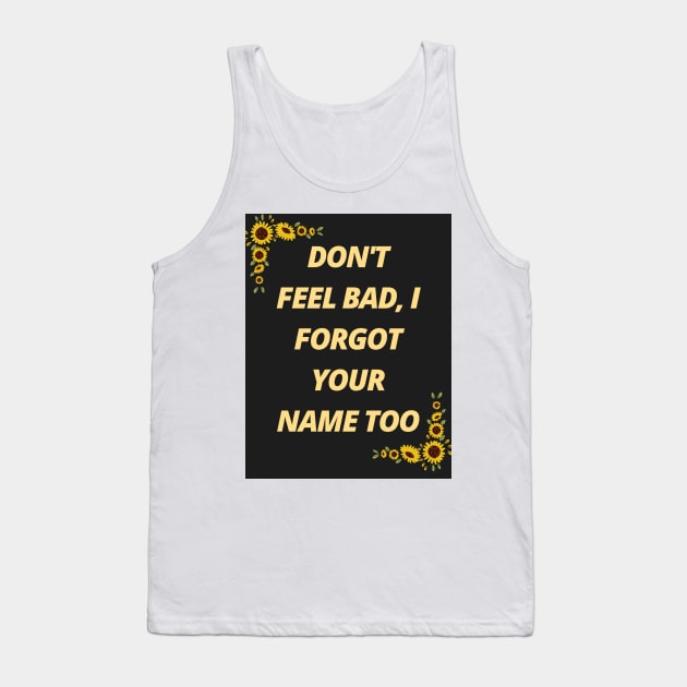 Don't feel bad, I forgot your name too Tank Top by ThePureAudacity